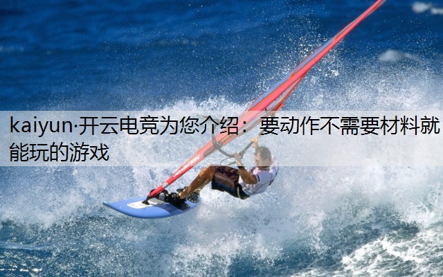 kaiyun·开云电竞为您介绍：要动作不需要材料就能玩的游戏