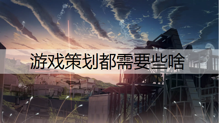 游戏策划都需要些啥