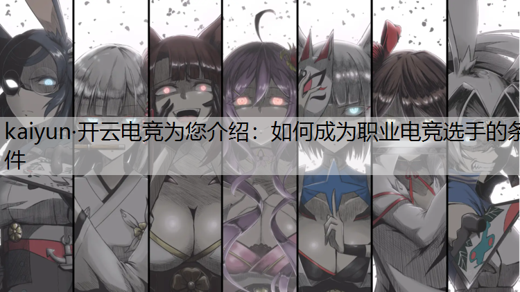 kaiyun·开云电竞为您介绍：如何成为职业电竞选手的条件