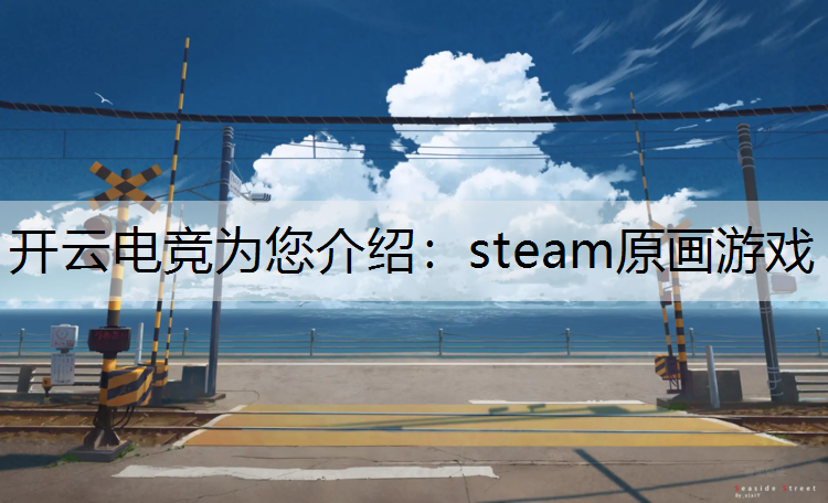 开云电竞为您介绍：steam原画游戏
