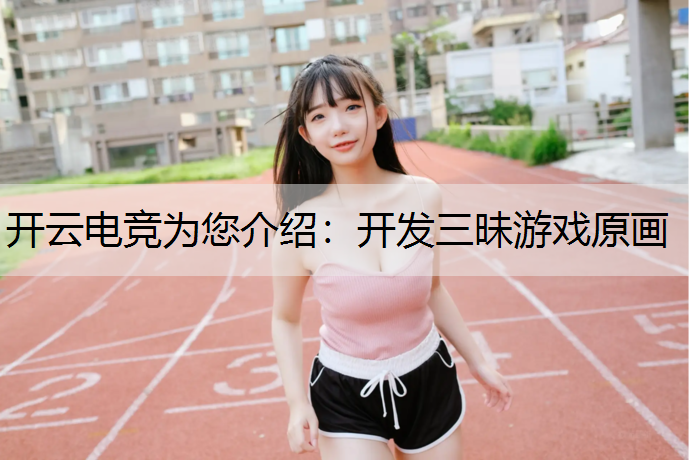开云电竞为您介绍：开发三昧游戏原画