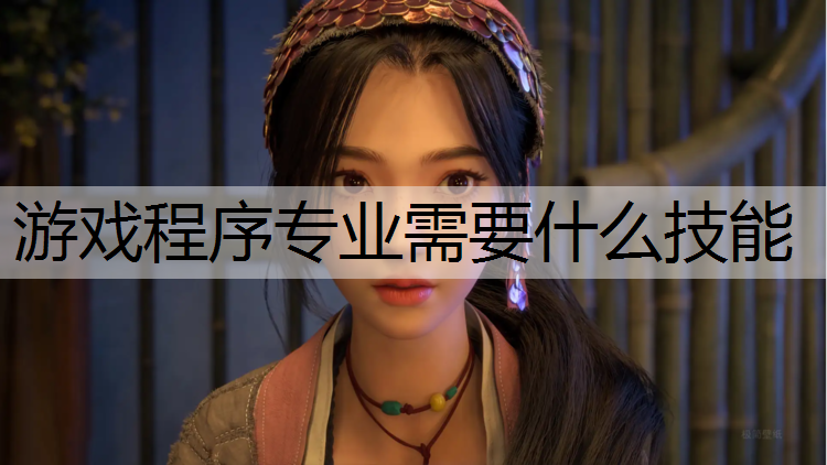 游戏程序专业需要什么技能