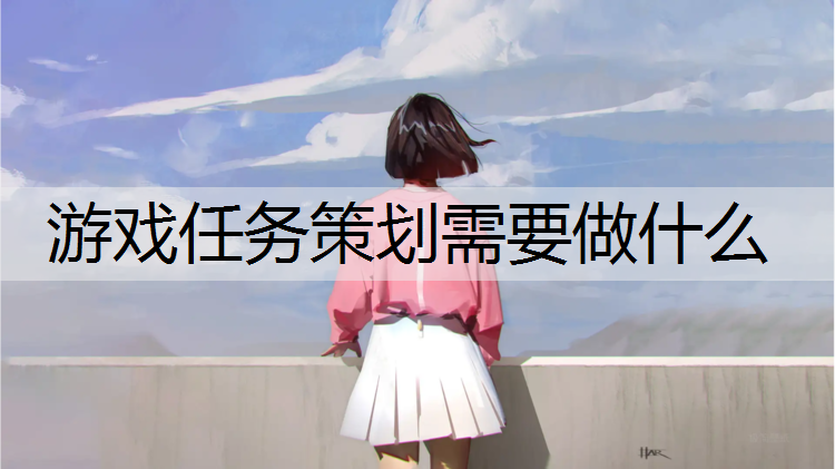 游戏任务策划需要做什么