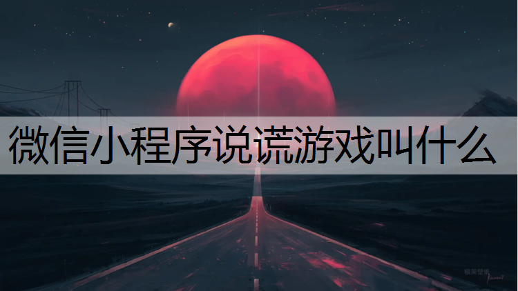 微信小程序说谎游戏叫什么